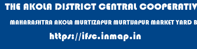 THE AKOLA DISTRICT CENTRAL COOPERATIVE BANK  MAHARASHTRA AKOLA MURTIZAPUR MURTIJAPUR MARKET YARD BRANCH  ifsc code